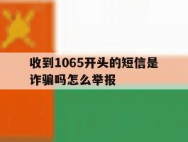 收到1065开头的短信是诈骗吗怎么举报