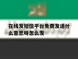 在线发短信平台免费发送什么意思呀怎么发