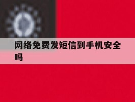 网络免费发短信到手机安全吗