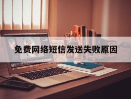 免费网络短信发送失败原因