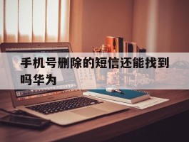 手机号删除的短信还能找到吗华为