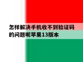怎样解决手机收不到验证码的问题呢苹果13版本