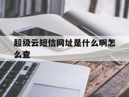 超级云短信网址是什么啊怎么查