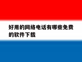好用的网络电话有哪些免费的软件下载