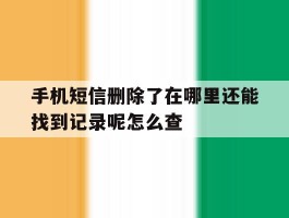 手机短信删除了在哪里还能找到记录呢怎么查