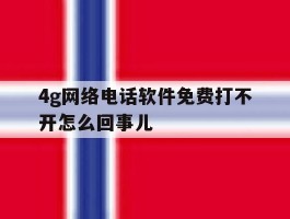 4g网络电话软件免费打不开怎么回事儿