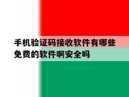 手机验证码接收软件有哪些免费的软件啊安全吗