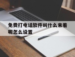 免费打电话软件叫什么来着呢怎么设置