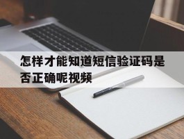 怎样才能知道短信验证码是否正确呢视频