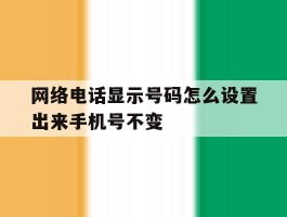 网络电话显示号码怎么设置出来手机号不变