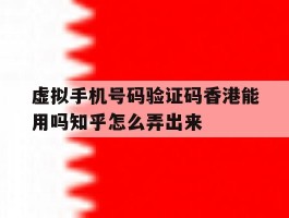 虚拟手机号码验证码香港能用吗知乎怎么弄出来