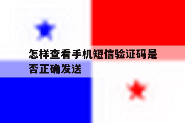 怎样查看手机短信验证码是否正确发送 怎样查看手机短信验证码是否正确发送