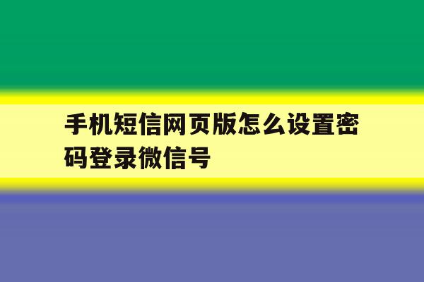手机短信网页版怎么设置密码登录微信号