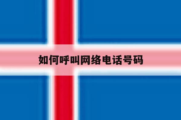 如何呼叫网络电话号码 如何呼叫网络电话号码