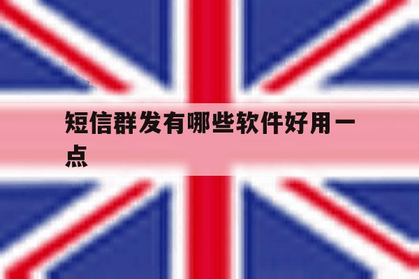 短信群发有哪些软件好用一点 短信群发有哪些软件好用一点