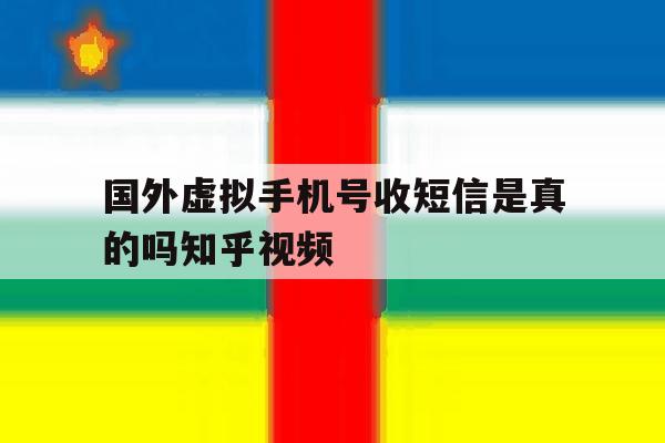 国外虚拟手机号收短信是真的吗知乎视频 国外虚拟手机号收短信是真的吗知乎视频