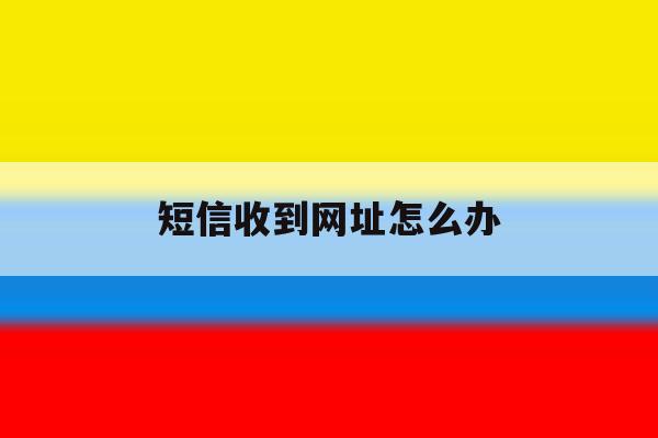 短信收到网址怎么办 短信收到网址怎么办